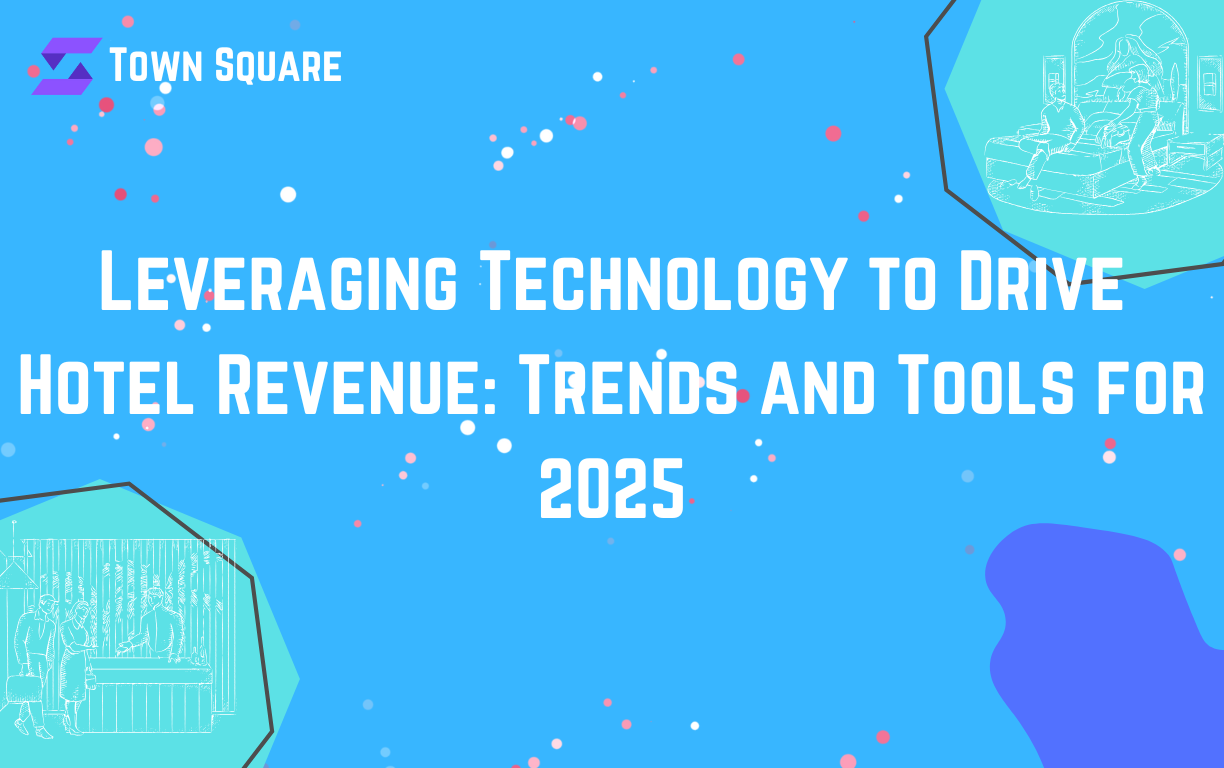 Leveraging Technology to Drive Hotel Revenue: Trends and Tools for 2025