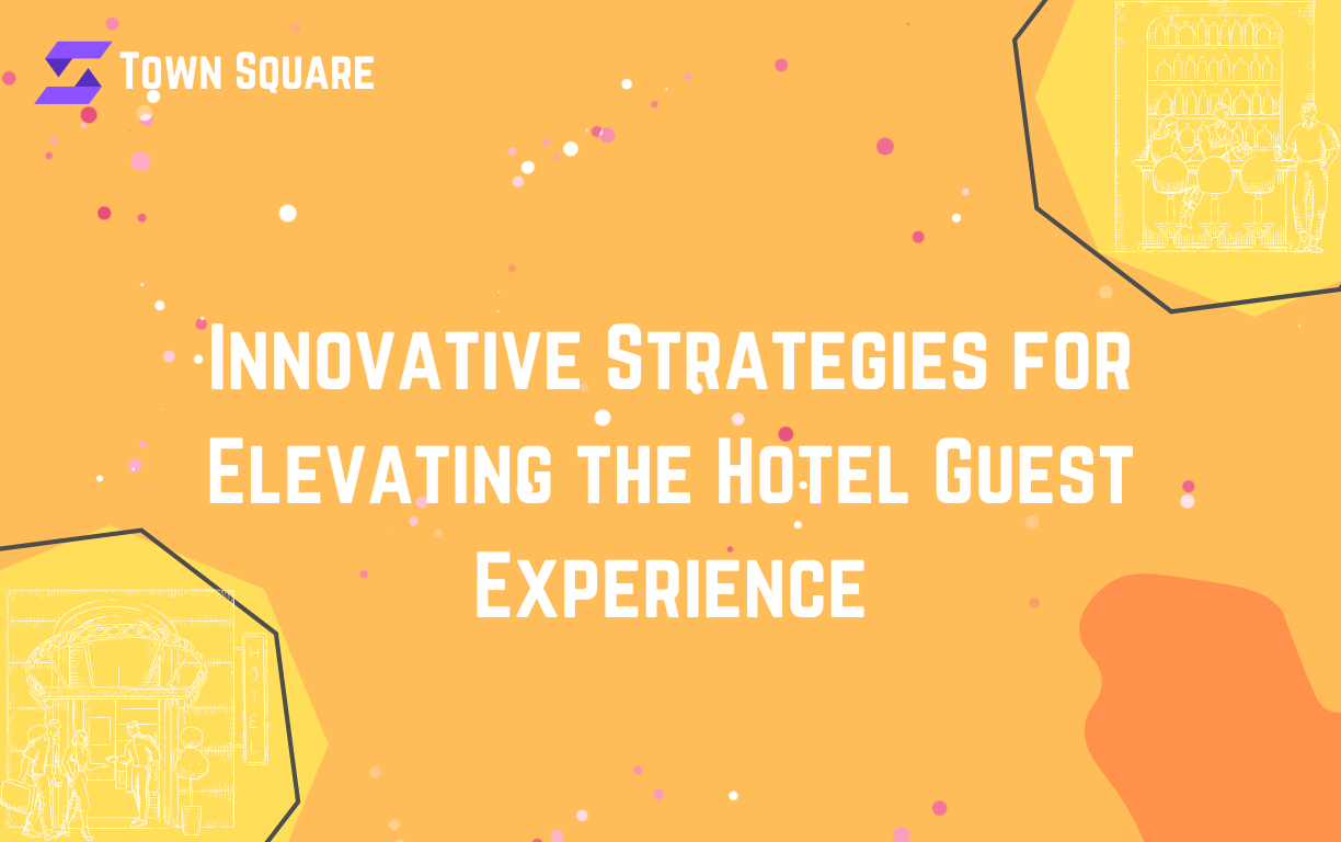 Innovative Strategies for Elevating the Hotel Guest Experience