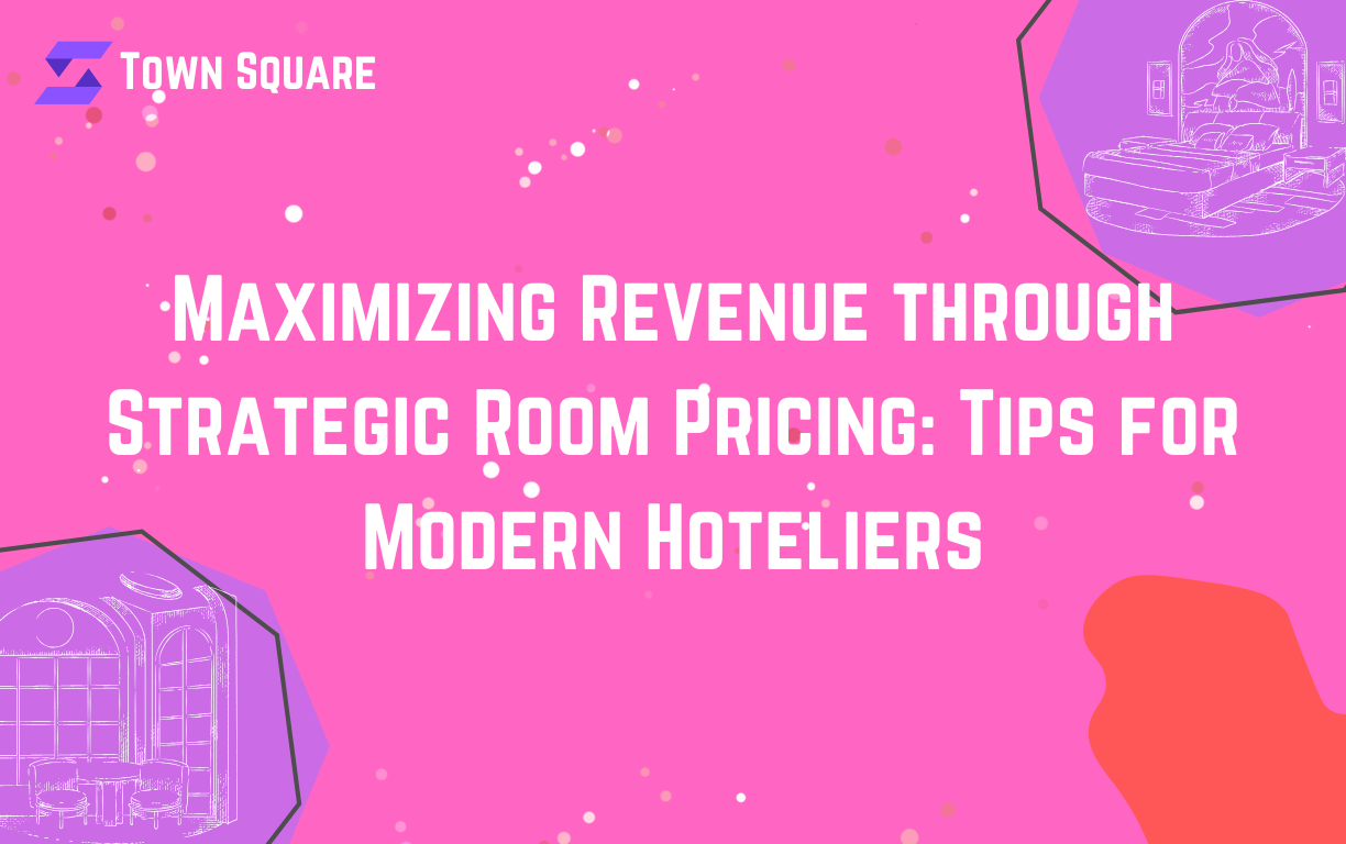 Maximizing Revenue through Strategic Room Pricing: Tips for Modern Hoteliers